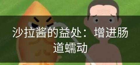 沙拉酱的益处：增进肠道蠕动(沙拉酱对人体的益处)